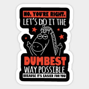 no you re right let s do it the dumbest way possib Sticker